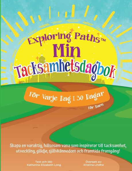 Exploring Paths(TM) Min Tacksamhetsdagbok! Fï¿½r Varje Vag i 30 Dagar! Fï¿½r Barn: Skapa en varaktig, hï¿½lsosam vana som inspirerar till tacksamhet, utveckling, glï¿½dje, sjï¿½lvkï¿½nnedom och framtida framgï¿½ng