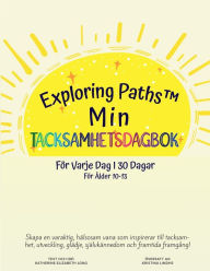 Title: Exploring Paths(TM) Min Tacksamhetsdagbok! Fï¿½r Varje Vag I 30 Dagar! Fï¿½r ï¿½lder 10-13: Skapa en varaktig, hï¿½lsosam vana som inspirerar till tacksamhet, utveckling, glï¿½dje, sjï¿½lvkï¿½nnedom och framtida framgï¿½ng, Author: Katherine Long