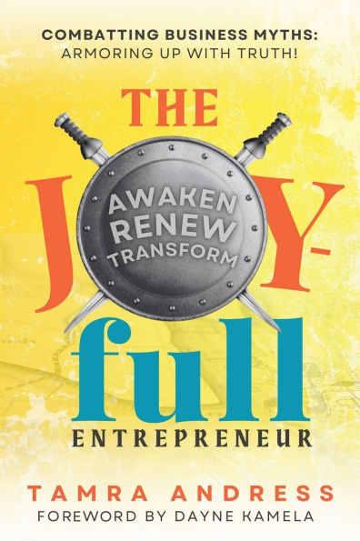 The Joy-Full Entrepreneur: Combatting Business Myths, Armoring up with Truth