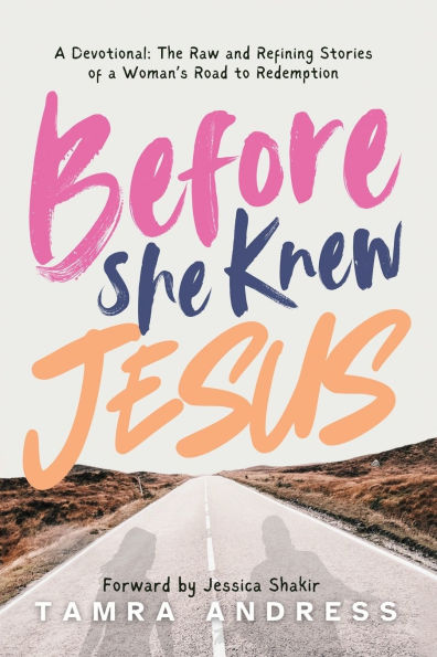 Before She Knew Jesus: A Devotional, The Raw and Refining Stories of a Woman's Road to Redemption