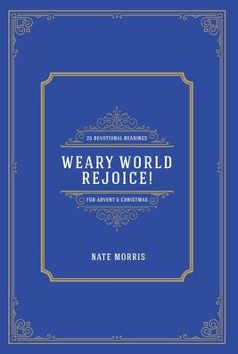 Weary World Rejoice!: 25 Devotional Readings for Advent & Christmas