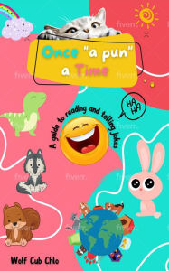 Title: Once a Pun a Time: A Guide to Reading and Telling Jokes for Kids, Author: Wolf Cub Chlo