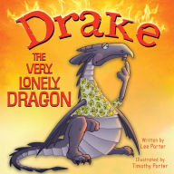 Title: Drake the Very Lonely Dragon: A Picture Book About Being Different for Kids Ages 4-8, Author: Lee Porter