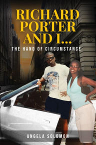 Title: Richard Porter and I: The Hand of Circumstance, Author: Angela Solomon