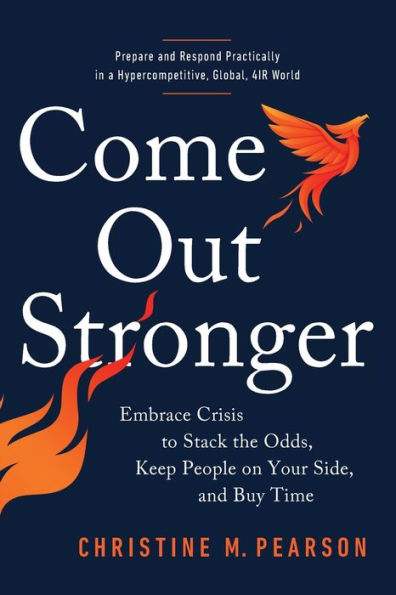 Come Out Stronger: Embrace Crisis to Stack the Odds, Keep People on Your Side, and Buy Time