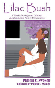 Title: Lilac Bush: A Poetic Journey and Cultural Awakening for Future Generations, Author: Pamela Nwokeji