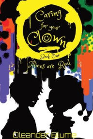 Title: Caring for Your Clown Book One: Aliens are Real, Author: Oleander Blume