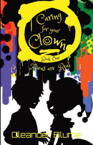 Title: Caring for Your Clown Book One: Aliens are Real, Author: Oleander Blume
