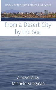 Title: From a Desert City by the Sea: Book 2 of the Birth-Fathers' Club Series, Author: Michele Kriegman