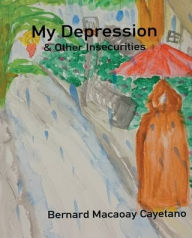 Title: My Depression & Other Insecurities, Author: Bernard Cayetano