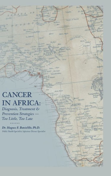 Cancer Africa: Diagnosis, Treatment & Prevention Strategies - Too Little, Late