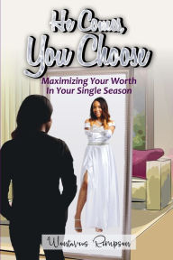 Title: He Comes, You Choose: Maximizing Your Worth in Your Single Season, Author: Wontavius Rimpson