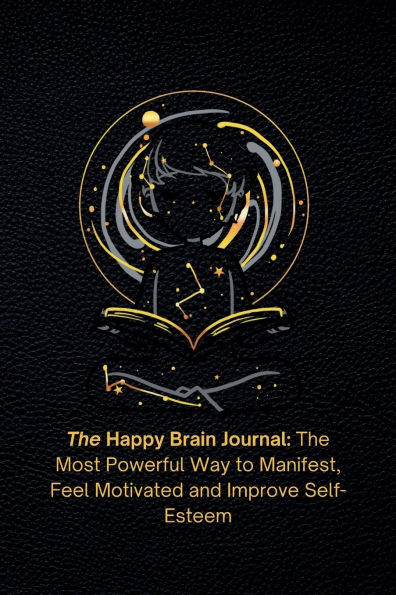 The Happy Brain Journal: The Most Powerful Way to Manifest, Feel Motivated and Improve Self-Esteem