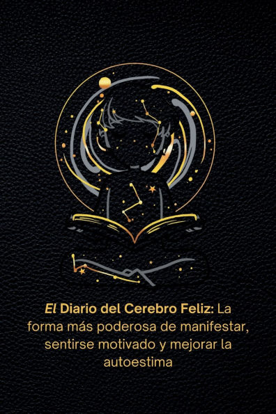 El Diario del Cerebro Feliz: La forma mï¿½s poderosa de manifestar, sentirse motivado y mejorar la autoestima.