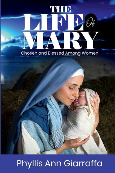 The Life of Mary: Chosen and Blessed Among Women