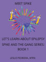 Meet Spike: Let's Learn about Epilepsy Spike and the Gang Series: Book 1: