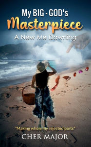 Title: My Big-GOD's Masterpiece: A New Me Dawning, Author: Nadia 