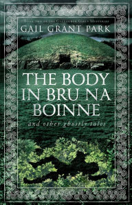 Title: The Body in Brï¿½ na Bï¿½inne: and other ghostly tales, Author: Gail Grant Park