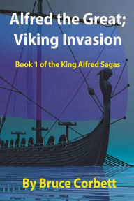 Title: Alfred the Great; Viking Invasion, Author: Bruce Corbett