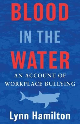 Blood The Water: An Account of Workplace Bullying