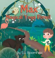 Title: Max and the Magical Yoga Forest: An Enchanting Yoga Adventure with Activity Pages for Kids Ages 4-8 (62 pages), Author: S G Bloomfield