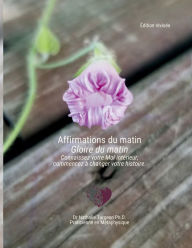 Title: Affirmations du matin Gloire du matin, Author: Nathalie Turgeon PH D
