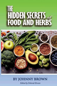 Title: The HIDDEN SECRET OF FOODS & HERBS, Author: Johnny Brown