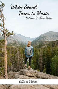 Title: When Sound Turns to Music Volume 2: New Notes, Author: Coffee as I Write
