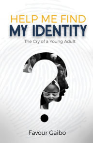 Title: Help Me Find My Identity: The Cry of a Young Adult, Author: Favour Gaibo
