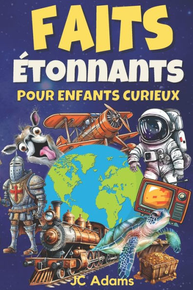 Faits ï¿½tonnants pour Enfants Curieux: Faits Intï¿½ressants sur les Animaux, la Nature, la Science, l'Histoire, l'Espace et Plus