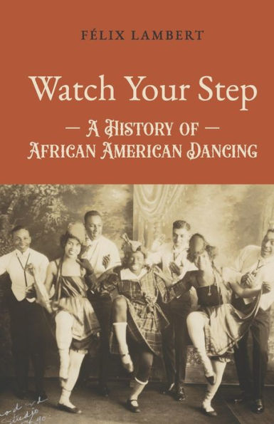 Watch Your Step: A History of African American Dancing: Volume 2