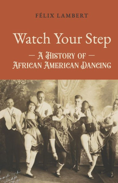 Watch Your Step: A History of African American Dancing: Volume 4