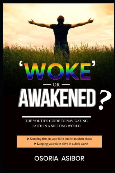 Woke or Awakened?: The Youth's Guide To Navigating Faith In A Shifting World