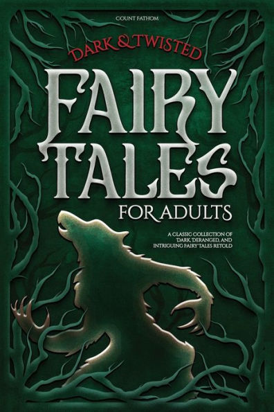 Dark & Twisted Fairy Tales for Adults: A Classic Collection of Dark, Deranged, and Intriguing Fairy Tales Retold