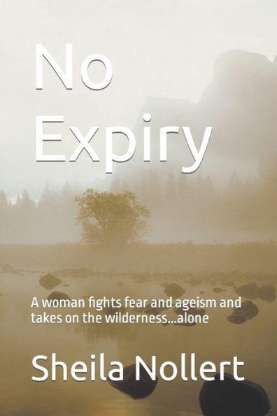 No Expiry: A woman fights fear and ageism and takes on the wilderness...alone