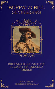 Title: Buffalo Bill Stories #3: Buffalo Bills Victory, a Story of Tangled Trails (Annotated and Illustrated), Author: Prentiss Ingraham