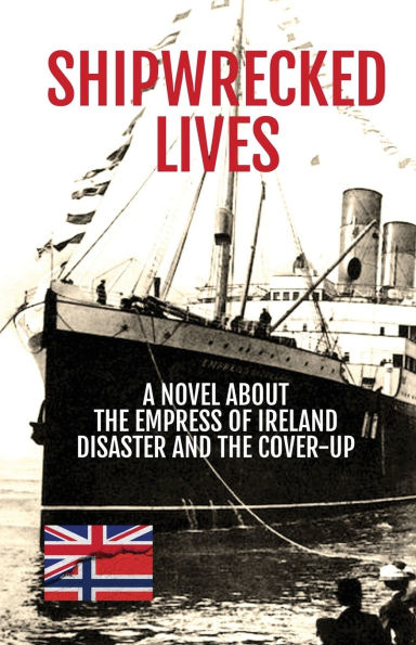 Shipwrecked Lives: A novel about the Empress of Ireland disaster and cover-up.