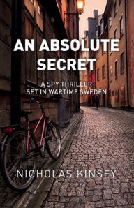 Title: An Absolute Secret: A spy thriller set in wartime Sweden., Author: Nicholas Kinsey