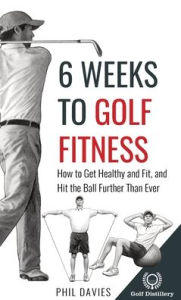Title: 6 Weeks To Golf Fitness: How to Get Healthy And Fit, And Hit The Ball Further Than Ever!, Author: Phil Davies