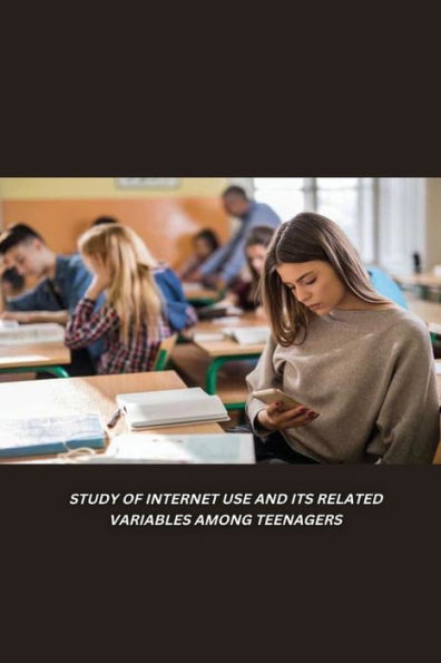 STUDY OF INTERNET USE AND ITS RELATED VARIABLES AMONG TEENAGERS