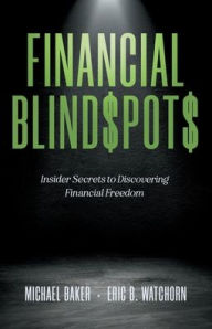 Title: Financial Blind$pot$: Insider Secrets to Discovering Financial Freedom, Author: Michael Baker