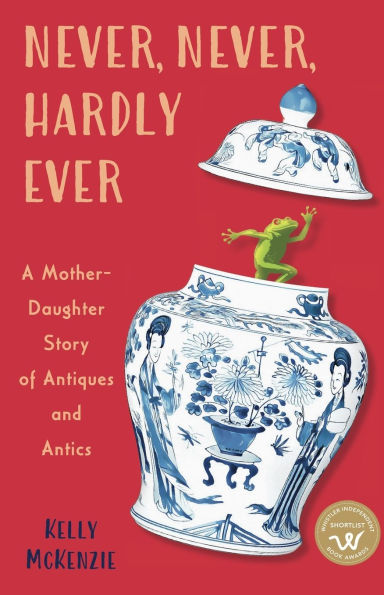 Never, Never, Hardly Ever: A Mother-Daughter Story of Antiques and Antics