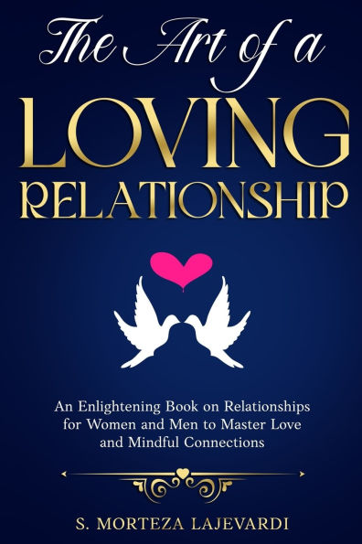 The Art of a Loving Relationship: An Enlightening Book on Relationships for Women and Men to Master Love and Mindful Connections