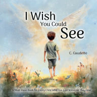 Title: I Wish You Could See - A Must-Have Book for Every Child Who Has Lost Someone They Love, Author: Gaudette
