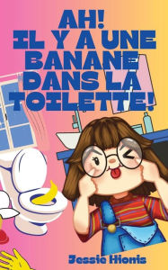 Title: Ah! Il y a Une Banane Dans la Toilette!, Author: Jessie Hionis