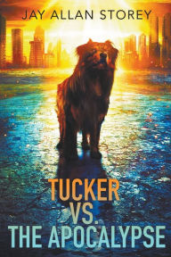 Title: Tucker vs. the Apocalypse, Author: Jay Allan Storey