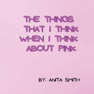 Title: The things that I think when I think about pink, Author: Anita Smith