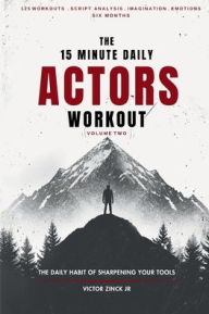 Title: The 15 Minute Daily Actors Workout Six Months Volume Two: The Daily Habit of Sharpening Your Tools, Author: Victor Zinck