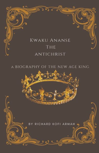 Kwaku Ananse the Antichrist- A Biography of New Age King