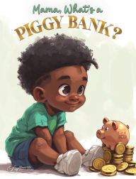 Title: Mama, What Is A Piggy Bank?, Author: Aquilas K Dapaah